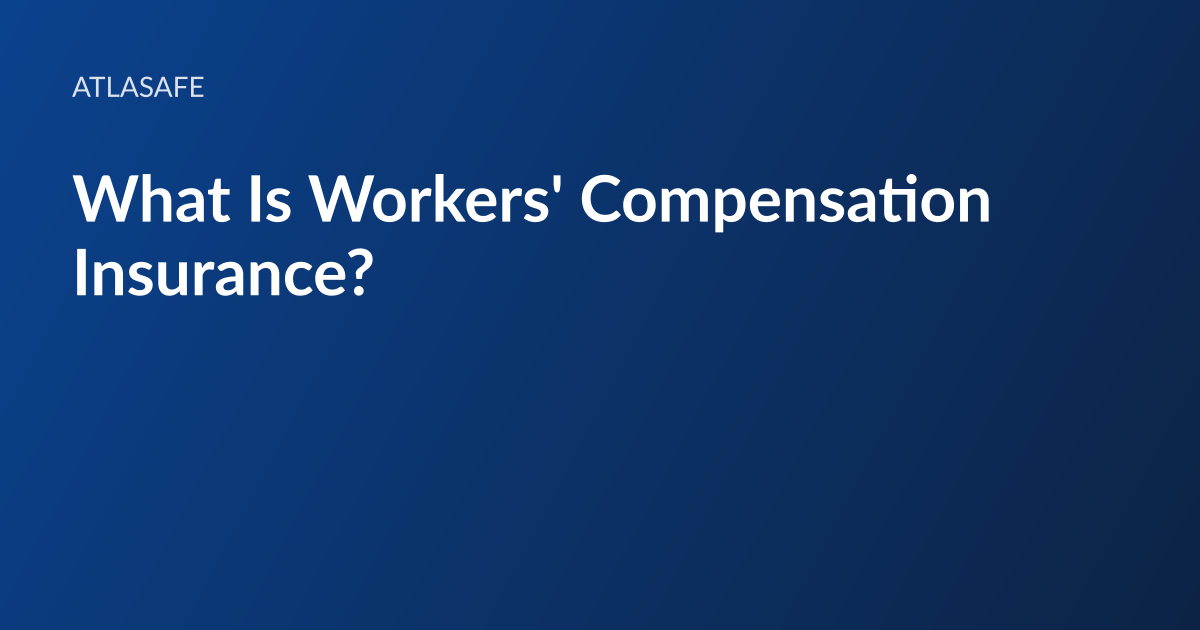 Atlasafe article card: the headline “What Is Workers' Compensation Insurance?” set in white type on a dark blue gradient, with the Atlasafe wordmark above it
