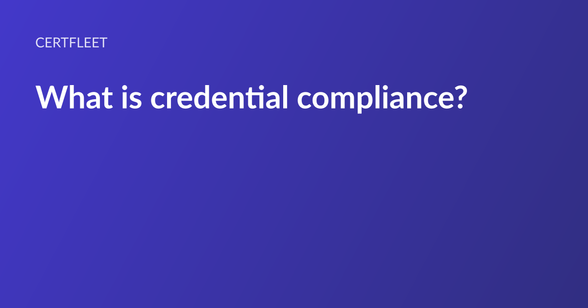 CertFleet article card: the headline “What is credential compliance?” set in white type on an indigo gradient, with the CertFleet wordmark above it